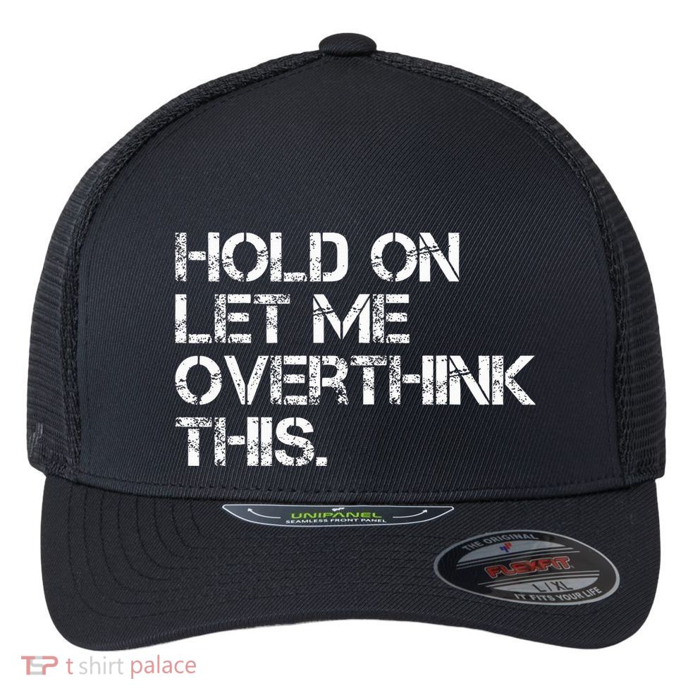 Hold On Let Me Overthink This Flexfit Unipanel Trucker Cap