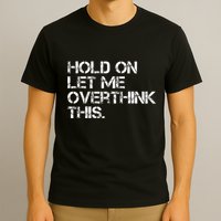 Hold On Let Me Overthink This T-Shirt