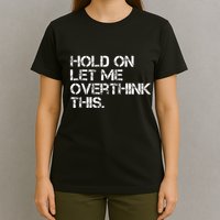 Hold On Let Me Overthink This T-Shirt