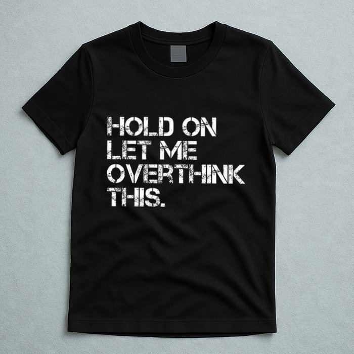 Hold On Let Me Overthink This T-Shirt