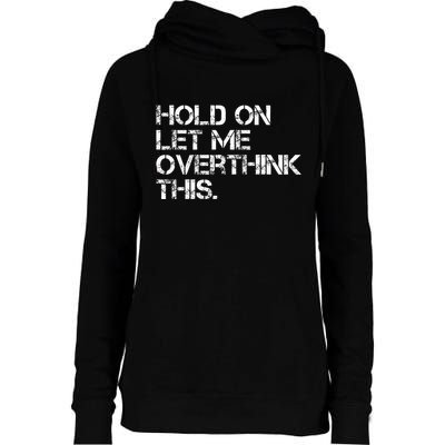 Hold On Let Me Overthink This Womens Funnel Neck Pullover Hood