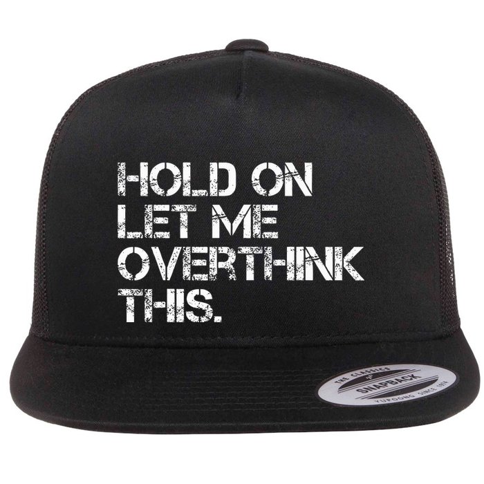 Hold On Let Me Overthink This Flat Bill Trucker Hat