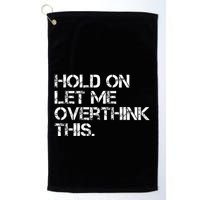 Hold On Let Me Overthink This Golf Towel
