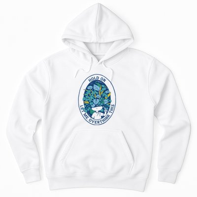 Hold On Let Me Overthink This Floral Hoodie