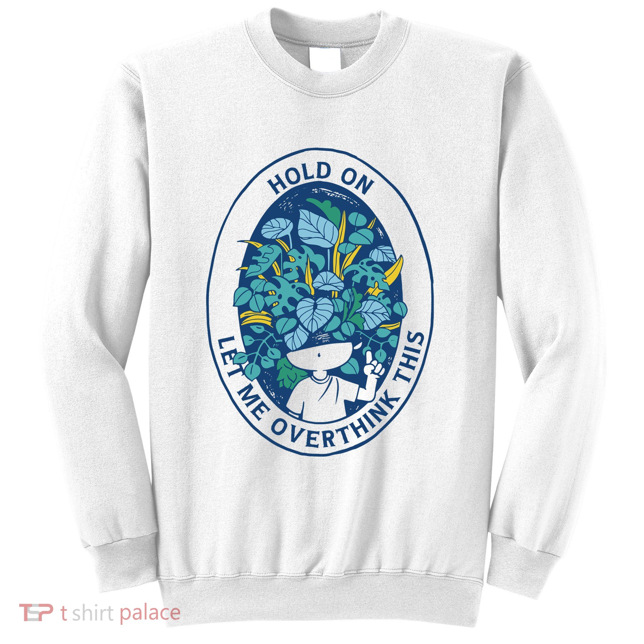 Hold On Let Me Overthink This Floral Sweatshirt