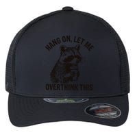 Hang On Let Me Overthink This Funny Racoon Flexfit Unipanel Trucker Cap