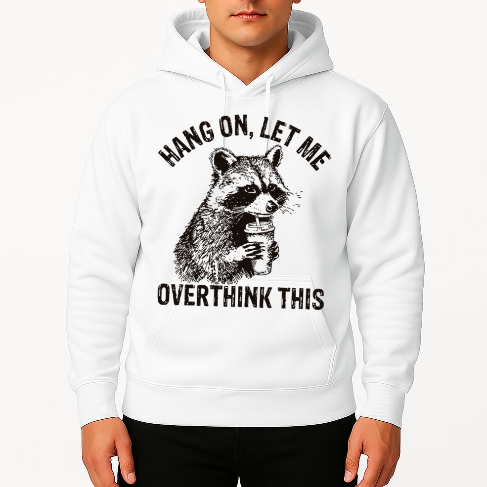 Hang On Let Me Overthink This Funny Racoon Hoodie