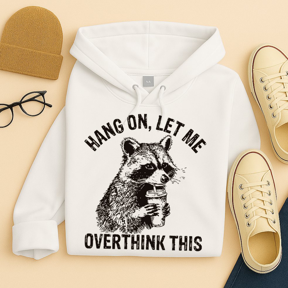 Hang On Let Me Overthink This Funny Racoon Hoodie