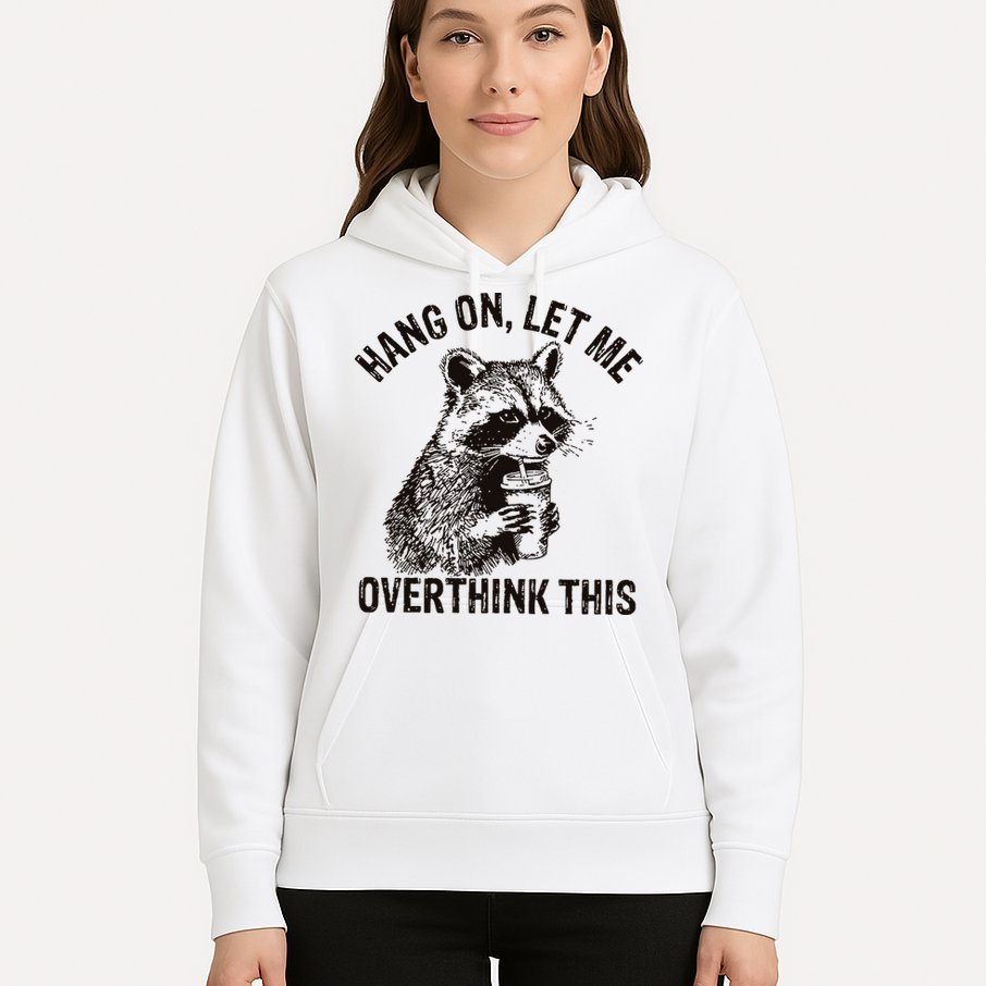 Hang On Let Me Overthink This Funny Racoon Hoodie