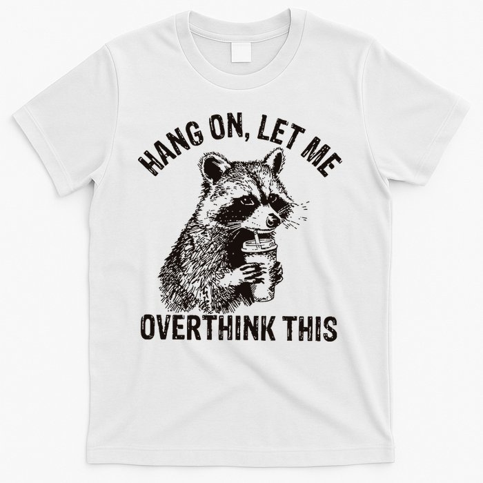 Hang On Let Me Overthink This Funny Racoon T-Shirt