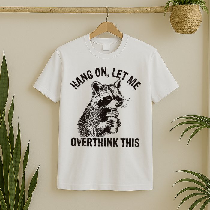 Hang On Let Me Overthink This Funny Racoon T-Shirt