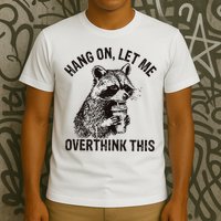 Hang On Let Me Overthink This Funny Racoon T-Shirt