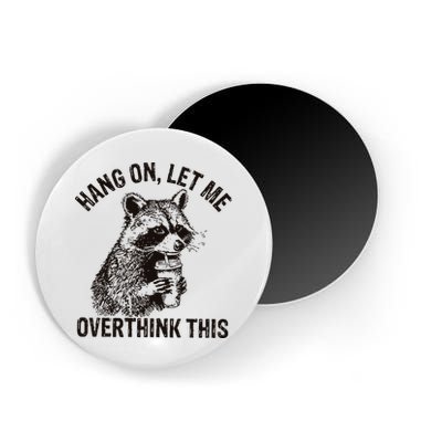 Hang On Let Me Overthink This Funny Racoon Magnet