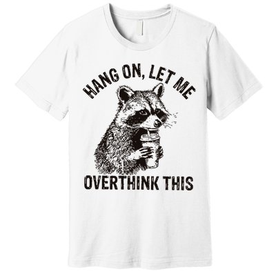Hang On Let Me Overthink This Funny Racoon Premium T-Shirt