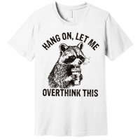 Hang On Let Me Overthink This Funny Racoon Premium T-Shirt