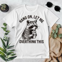 Hang On Let Me Overthink This Funny Racoon Premium T-Shirt
