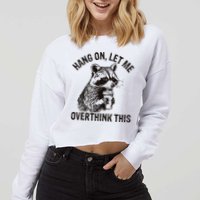 Hang On Let Me Overthink This Funny Racoon Cropped Pullover Crew