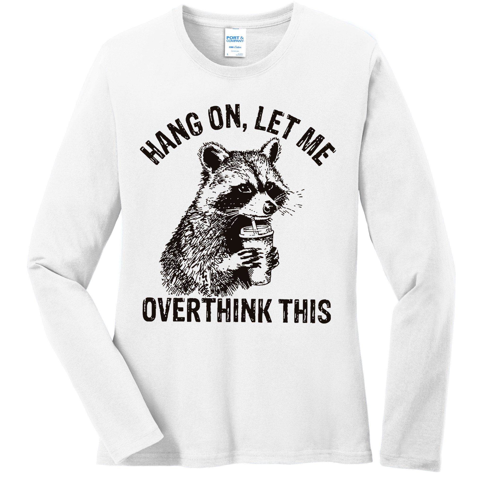 Hang On Let Me Overthink This Funny Racoon Ladies Long Sleeve Shirt