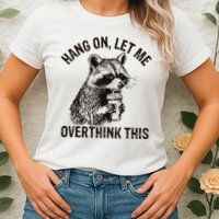 Hang On Let Me Overthink This Funny Racoon Womens T-Shirt