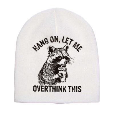 Hang On Let Me Overthink This Funny Racoon Short Acrylic Beanie