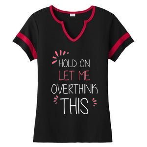 Hold On Let Me Overthink This Funny Presents Cute Gift Ladies Halftime Notch Neck Tee