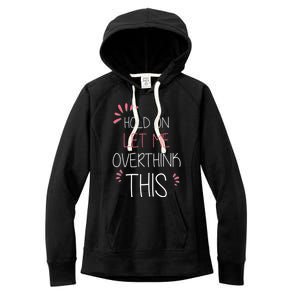 Hold On Let Me Overthink This Funny Presents Cute Gift Women's Fleece Hoodie