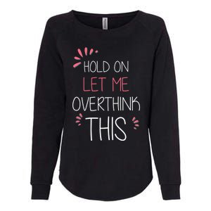 Hold On Let Me Overthink This Funny Presents Cute Gift Womens California Wash Sweatshirt