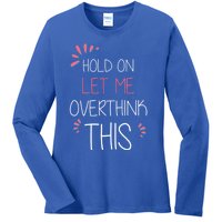 Hold On Let Me Overthink This Funny Presents Cute Gift Ladies Long Sleeve Shirt