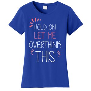 Hold On Let Me Overthink This Funny Presents Cute Gift Women's T-Shirt