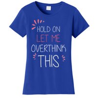 Hold On Let Me Overthink This Funny Presents Cute Gift Women's T-Shirt