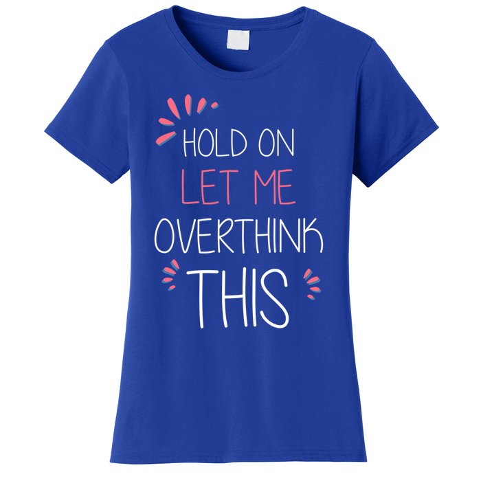 Hold On Let Me Overthink This Funny Presents Cute Gift Women's T-Shirt