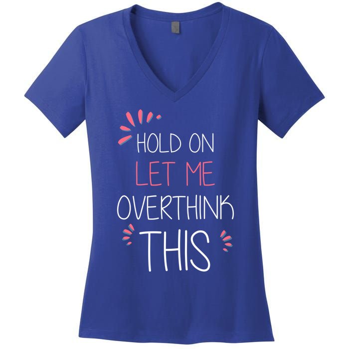 Hold On Let Me Overthink This Funny Presents Cute Gift Women's V-Neck T-Shirt