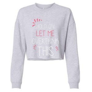 Hold On Let Me Overthink This Funny Presents Cute Gift Cropped Pullover Crew