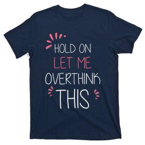 Hold on Let Me Overthink This Funny Presents T-Shirt