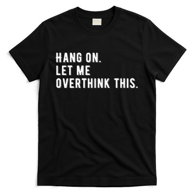 Hang On. Let Me Overthink This, T-Shirt
