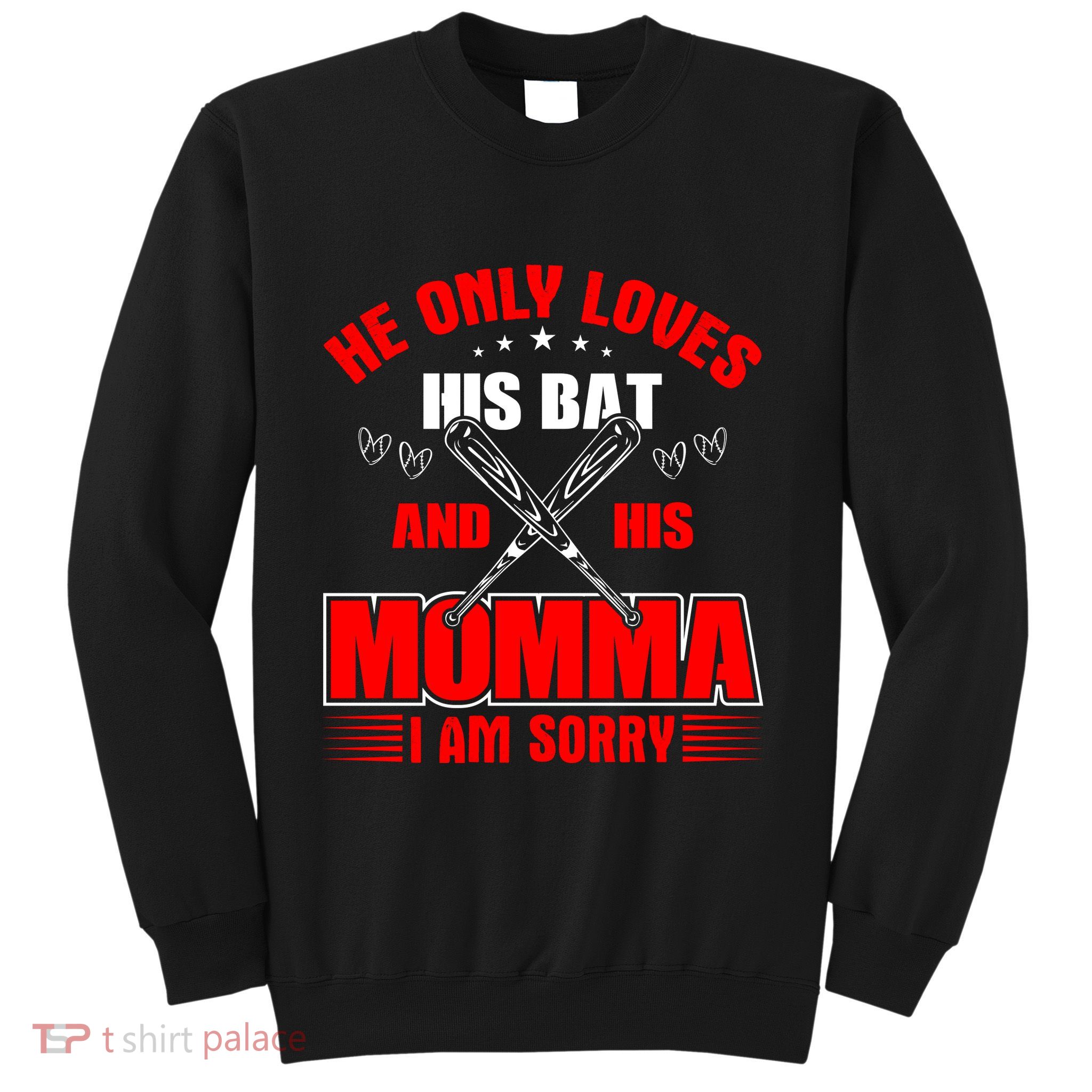 He Only Loves His Bat And His Momma I Am Sorry Funny Baseball Sweatshirt