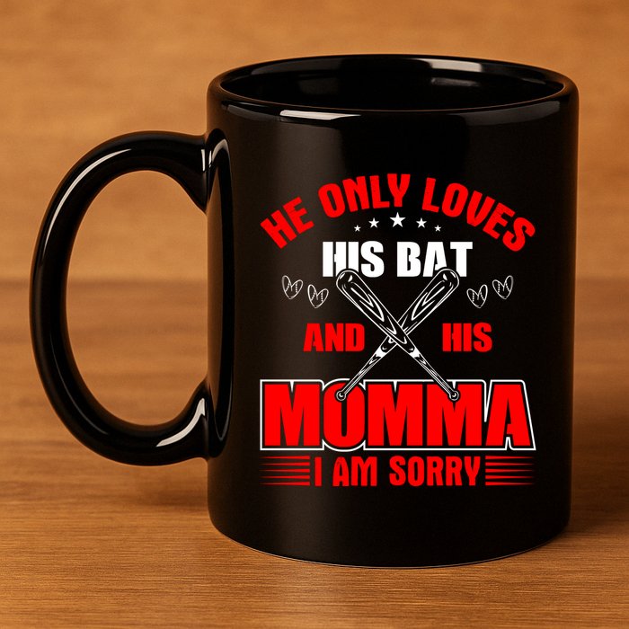 He Only Loves His Bat And His Momma I Am Sorry Funny Baseball 11oz C Handle Ceramic Mug