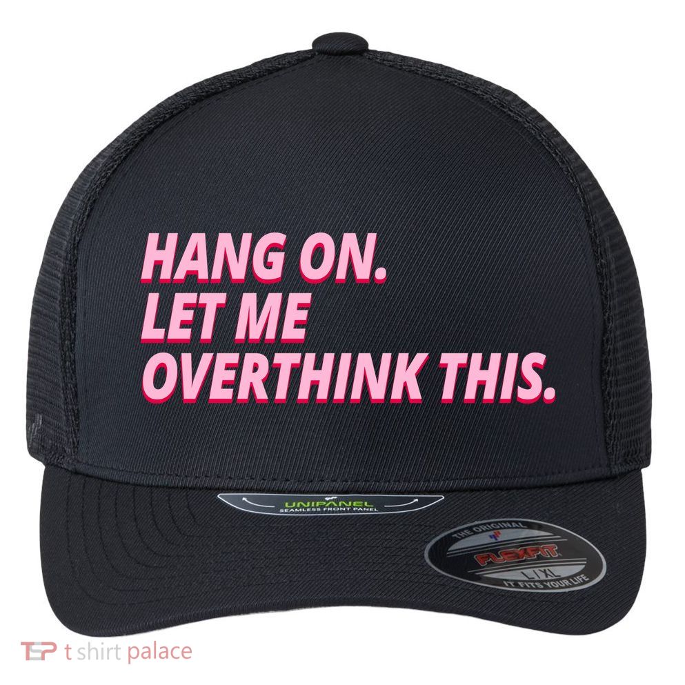 Hang On Let Me Overthink This Flexfit Unipanel Trucker Cap