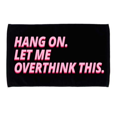 Hang On Let Me Overthink This Microfiber Hand Towel