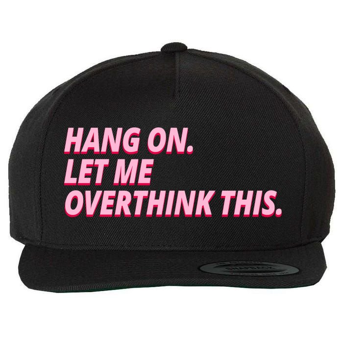 Hang On Let Me Overthink This Wool Snapback Cap