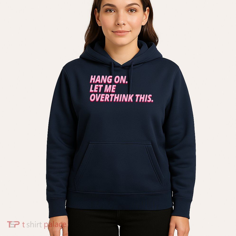 Hang On Let Me Overthink This Hoodie