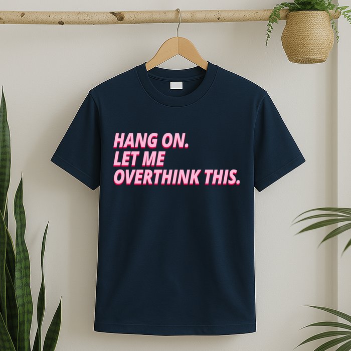 Hang On Let Me Overthink This T-Shirt
