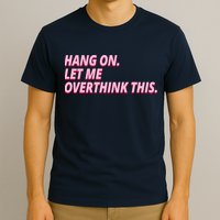 Hang On Let Me Overthink This T-Shirt