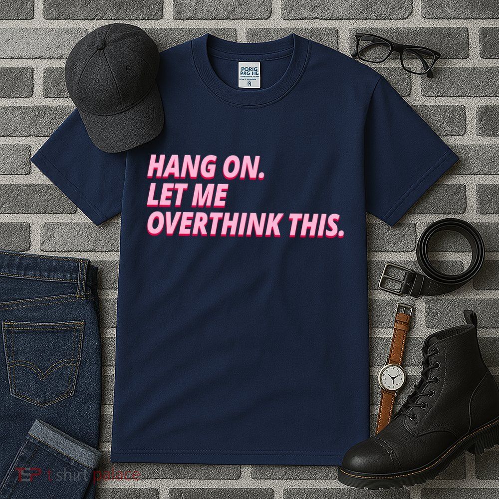 Hang On Let Me Overthink This Tall T-Shirt
