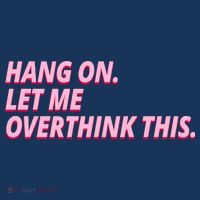 Hang On Let Me Overthink This Button