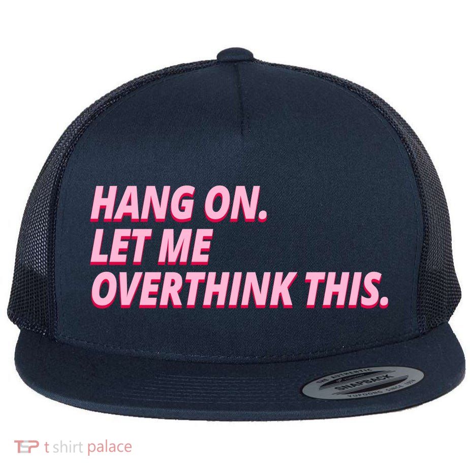 Hang On Let Me Overthink This Flatbill Hat
