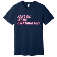 Hang On Let Me Overthink This Premium T-Shirt