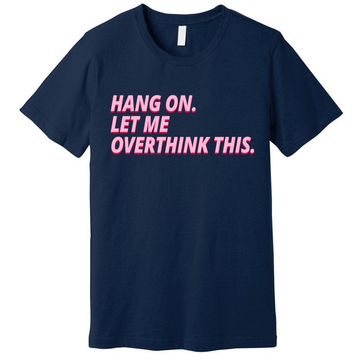 Hang On Let Me Overthink This Premium T-Shirt