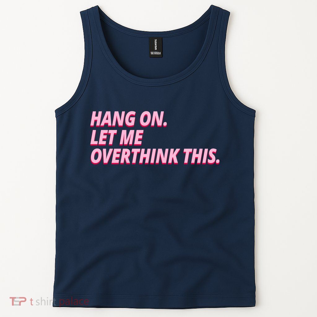 Hang On Let Me Overthink This Tank Top