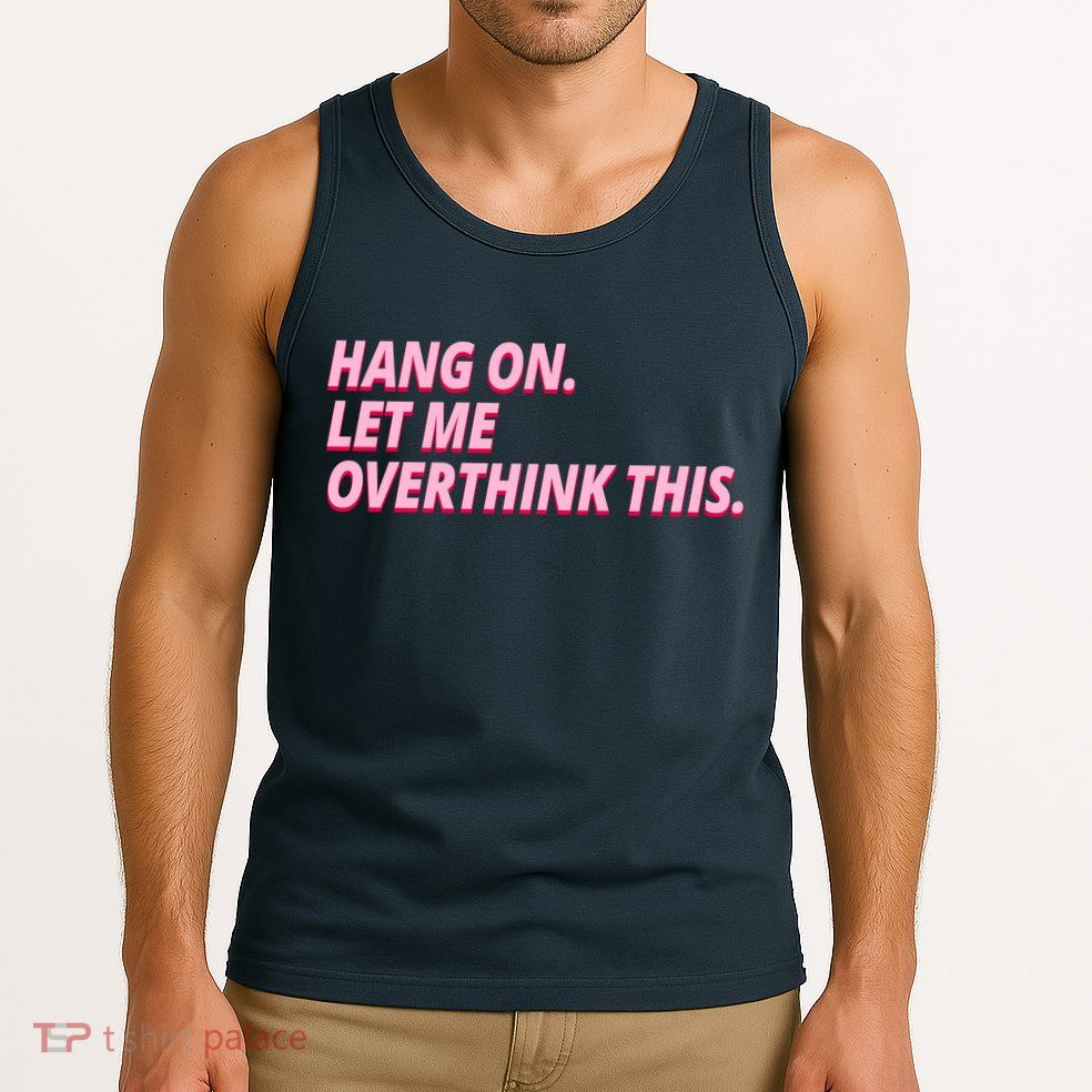 Hang On Let Me Overthink This Tank Top